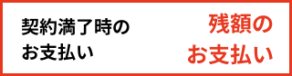 契約満了時のお支払い 残額のお支払い